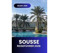 Sousse Reiseführer 2026: Entdecken Sie Tunesiens reiche Geschichte, atemberaubende Strände, versteckte Perlen, lokale Küche und Top-Attraktionen für das perfekte Mittelmeerabenteuer