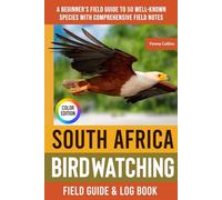 South Africa Birdwatching - Field Guide: A Beginner's Field Guide to 50 Well-Known Species with Comprehensive Notes (South Africa Bird Identification Book)