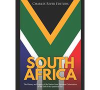 South Africa: The History and Legacy of the Nation from European Colonization to the End of the Apartheid Era