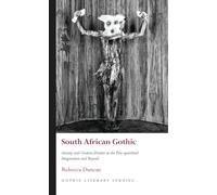 South African Gothic: Anxiety and Creative Dissent in the Postapartheid Imagination and Beyond (Gothic Literary Studies)