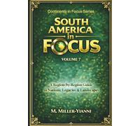 South America in Focus: A Region-by-Region Guide to Nations, Legacies & Landscapes