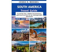 SOUTH AMERICA Travel Guide 2026-2027: Essential Tips, Hidden Destinations, and Local Secrets for an Unforgettable Adventure