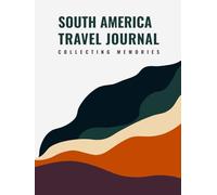 South America Travel Journal: Collecting Memories