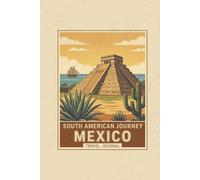 South American Journey: Mexico Travel Journal: Hardcover Lined Notebook & Diary for Adventure, Mayan Pyramids & Trip Planning (6x9)