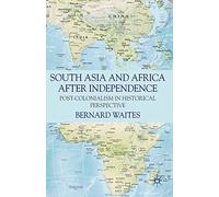South Asia and Africa After Independence: Post-colonialism in Historical Perspective