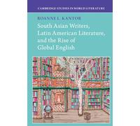 South Asian Writers, Latin American Literature, and the Rise of Global English (Cambridge Studies in World Literature)