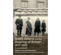 South Asians and the Shaping of Britain, 1870-1950: A Sourcebook