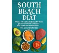 South Beach Diät: Wie du mit der South Beach Methode gesund abnimmst und deine Blutzuckerwerte stabilisierst inkl. Gesundheitstipps