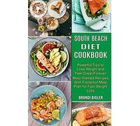 South Beach Diet Cookbook: Most Wanted Recipes With Foolproof Meal Plan for Fast Weight Loss (Powerful Tips to Lose Weight and Feel Great Forever)