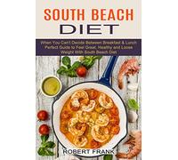 South Beach Diet: When You Can't Decide Between Breakfast & Lunch (Perfect Guide to Feel Great, Healthy and Loose Weight With South Beach Diet)
