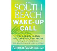 South Beach Wake- Up Call: Why America Is Still Getting Fatter and Sicker, Plus 7 Simple Strategies for Reversing Our Toxic Lifestyle