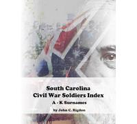 South Carolina Civil War Soldiers Index - A - K Surnames (Civil War Soldiers Indexes)