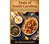 South Carolina Cookbook: 100 Authentic Lowcountry, Southern, and Regional Recipes with Cultural Stories, Origins, and Cooking Tips
