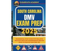 South Carolina DMV Exam Prep 2025: The Essential Study Guide with Realistic Practice Tests and Comprehensive Driving Rules to Pass on Your First Try