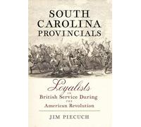 South Carolina Provincials: Loyalists in British Service During the American Revolution