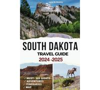 South Dakota Travel Guide 2024-2025: Exploring History, Scenic Landscapes, Outdoor Adventures and Local Experiences (Great Adventure Travel Guides)