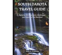 SOUTH DAKOTA TRAVEL GUIDE: Exploring the Monuments, Landscapes, and Legends of the Heartland