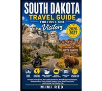 SOUTH DAKOTA TRAVEL GUIDE FOR FIRST-TIME VISITORS: Discover Scenic Drives, Black Hills Adventures, Mount Rushmore Highlights, Badlands Hiking Trails, ... Gems, And Practical Trip Planning Tips