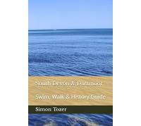 South Devon and Dartmoor, Rivers, Lakes & Beaches: Swim, Walk & History Guide