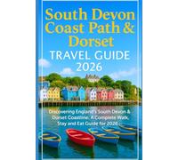 South Devon Coast Path & Dorset travel guide 2026: Discovering England’s South Devon & Dorset Coastline: A Complete Walk, Stay and Eat Guide for 2026