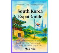 South Korea Expat Guide: From Confucian Codes to Digital Speed: Surviving, Thriving, and Decoding the Korean Way of Life (Living Abroad by Obscyra)