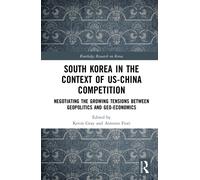 South Korea in the Context of US-China Competition : Negotiating the Growing Tensions between Geopolitics and Geo-economics