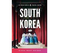 South Korea: The Solo Girl's Travel Guide: Travel Alone. Not Lonely.