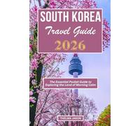 SOUTH KOREA TRAVEL GUIDE 2026: The Essential Pocket Guide to Exploring the Land of Morning Calm