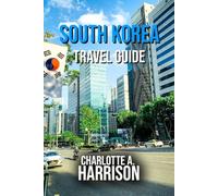SOUTH KOREA TRAVEL GUIDE: A Comprehensive Journey Through Culture, Landmarks, and Hidden Gems