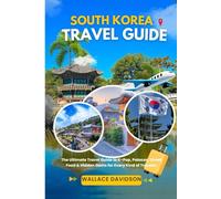 South Korea Travel Guide: The Ultimate Travel Guide to K-Pop, Palaces, Street Food & Hidden Gems for Every Kind of Traveler