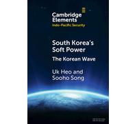 South Korea's Soft Power: The Korean Wave (Elements in Indo-Pacific Security)