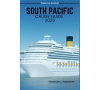 SOUTH PACIFIC CRUISE GUIDE 2025: Your Ultimate Guide to Exotic Destinations and unforgettable Adventures