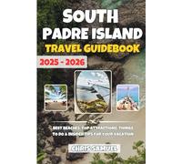 South Padre Island Travel Guidebook 2025-2026: Best Beaches, Top Attractions, Things to Do & Insider Tips for Your Vacation