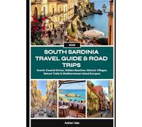 SOUTH SARDINIA TRAVEL GUIDE & ROAD TRIPS 2026: Scenic Coastal Drives, Hidden Beaches, Historic Villages, Nature Trails & Mediterranean Island Escapes