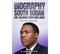 South Sudan: Cdr. Solomon Adier Deng Adier: The Last Commander