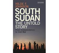 South Sudan: The Untold Story - From Independence to Civil War