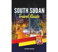SOUTH SUDAN TRAVEL GUIDE 2026: Juba, White Nile Adventures, Boma & Nimule National Parks, Tribal Culture & Untouched Wilderness