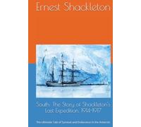 South: The Story of Shackleton's Last Expedition, 1914-1917: The Ultimate Tale of Survival and Endurance in the Antarctic