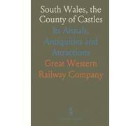 South Wales, the County of Castles: Its Annals, Antiquities and Attractions