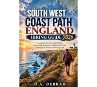 SOUTH WEST COAST PATH ENGLAND HIKING GUIDE 2026: Cornwall to Devon Coastal Trails, Scenic Walking Routes, Wild Atlantic Views, Itineraries & Practical Trekking Tips (The Wild Paths Collection)