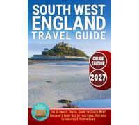 South West England Travel Guide: Discover Cornwall, Devon, Bath, Bristol, the Cotswolds, Jurassic Coast & the Best of England’s South West