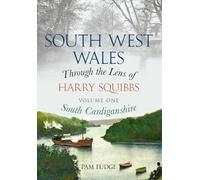 South West Wales Through the Lens of Harry Squibbs South Cardiganshire: Volume 1