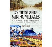 South Yorkshire Mining Villages: A History of the Region's Former Coal Mining Communities