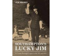 Southampton's Lucky Jim - A County Borough Copper in the 50's and 60's