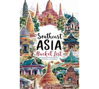 Southeast Asia Bucket List Travel Journal: With 100 Destinations to Inspire Your Next Adventure