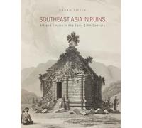 Southeast Asia in Ruins: Art and Empire in the Early 19th Century