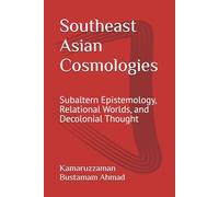 Southeast Asian Cosmologies: Subaltern Epistemology, Relational Worlds, and Decolonial Thought: 2 (Southeast Asian Studies)