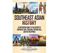 Southeast Asian History: A Captivating Guide to the History of Southeast Asia, Thailand, Vietnam, Bali, and the Philippines
