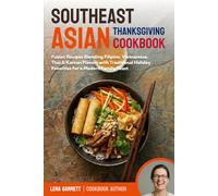 Southeast Asian Thanksgiving Cookbook: Fusion Recipes Blending Filipino, Vietnamese, Thai & Korean Flavors with Traditional Holiday Favorites for a Modern Family Feast