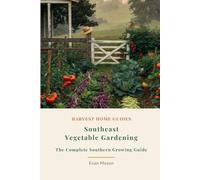 Southeast Vegetable Gardening: The Complete Southern Growing Guide: Month-by-Month Planting Calendar for Georgia, the Carolinas, Virginia, Alabama, and More (Harvest Home Guides)